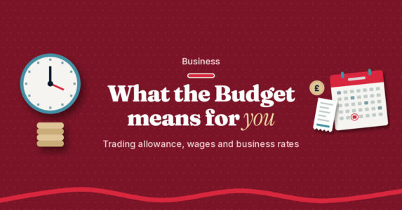 Home Burgundy graphic with the headline What the Budget means for you and the subline Trading allowance, wages and business rates, beside a clock, coins and a calendar